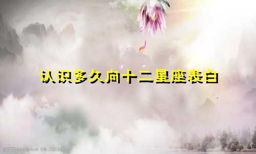 认识多久向十二星座表白