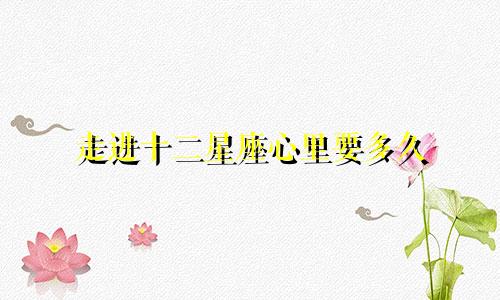走进十二星座心里要多久