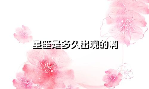 星座是多久出现的啊