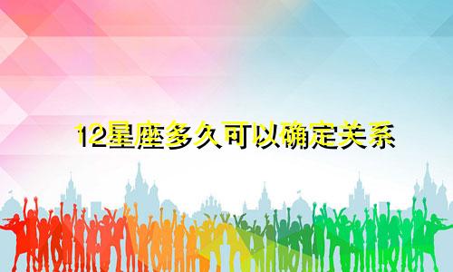 12星座多久可以确定关系