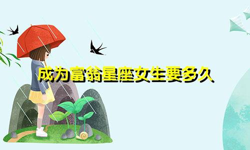 成为富翁星座女生要多久