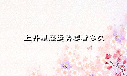 上升星座运势要看多久