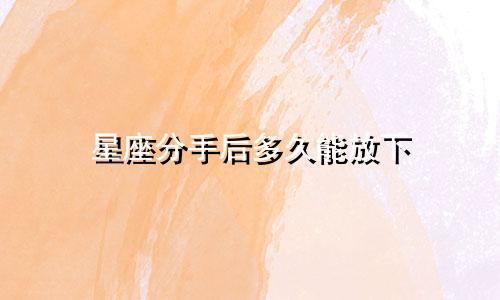 星座分手后多久能放下