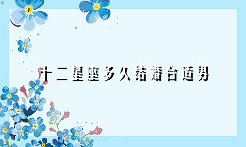 十二星座多久结婚合适男