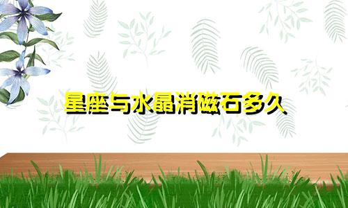 星座与水晶消磁石多久
