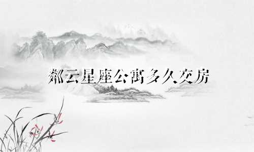 粼云星座公寓多久交房