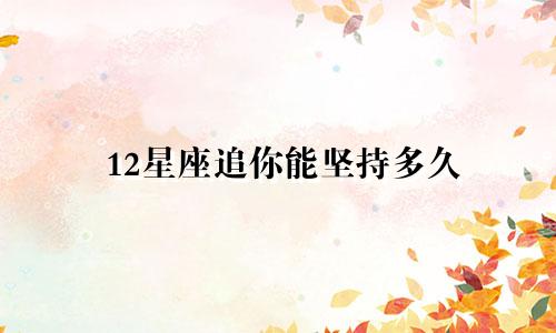 12星座追你能坚持多久