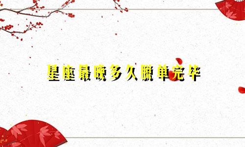 星座最晚多久脱单完毕