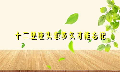 十二星座失恋多久才能忘记