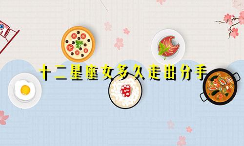 十二星座女多久走出分手