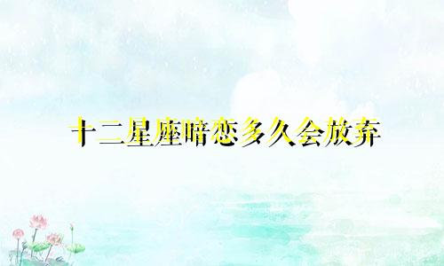 十二星座暗恋多久会放弃