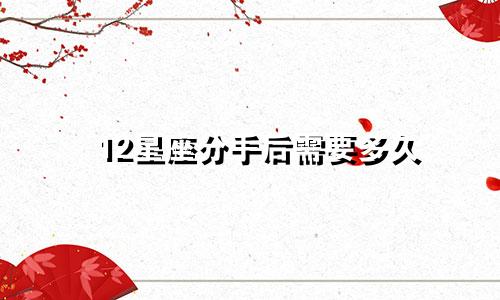 12星座分手后需要多久