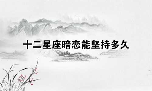 十二星座暗恋能坚持多久