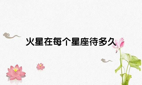 火星在每个星座待多久