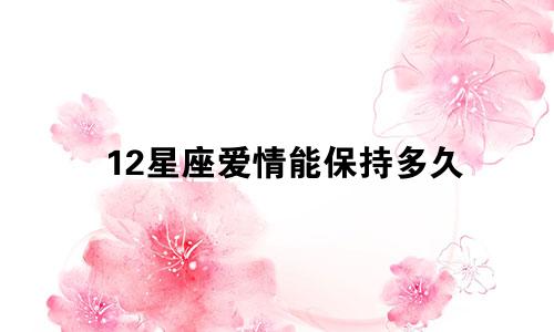12星座爱情能保持多久