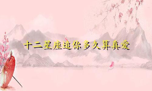 十二星座追你多久算真爱