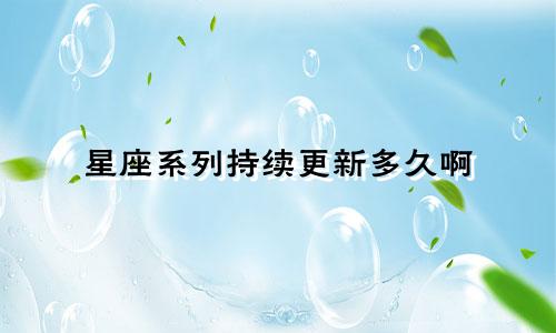 星座系列持续更新多久啊