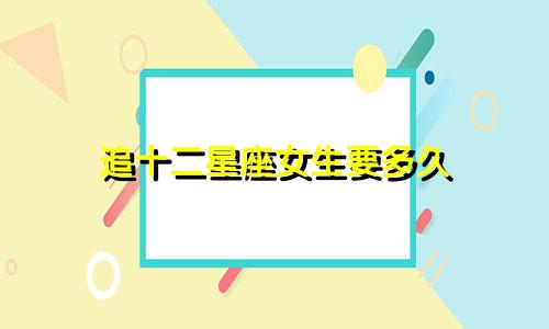 追十二星座女生要多久