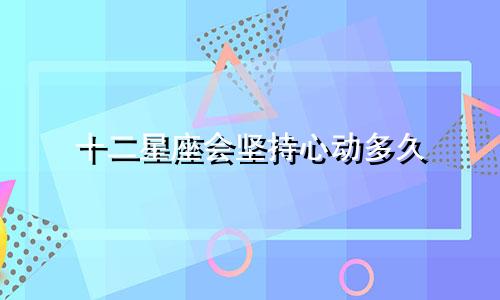 十二星座会坚持心动多久