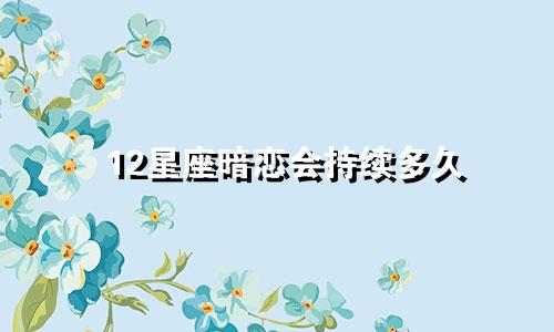 12星座暗恋会持续多久