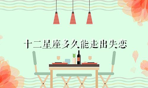 十二星座多久能走出失恋