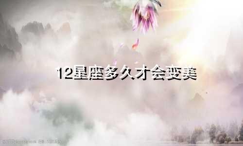 12星座多久才会变美