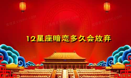 12星座暗恋多久会放弃