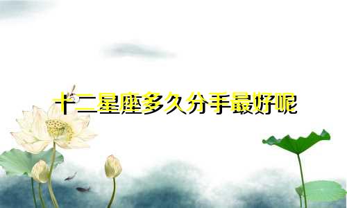 十二星座多久分手最好呢