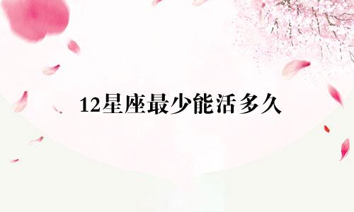 12星座最少能活多久