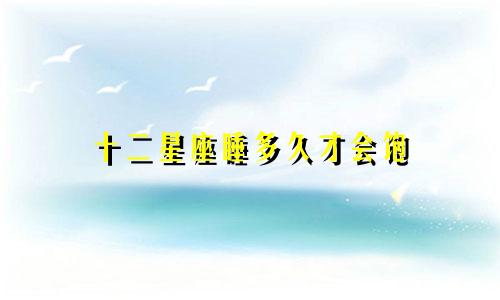 十二星座睡多久才会饱