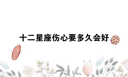 十二星座伤心要多久会好