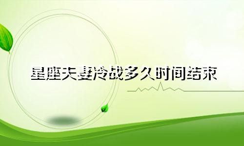 星座夫妻冷战多久时间结束