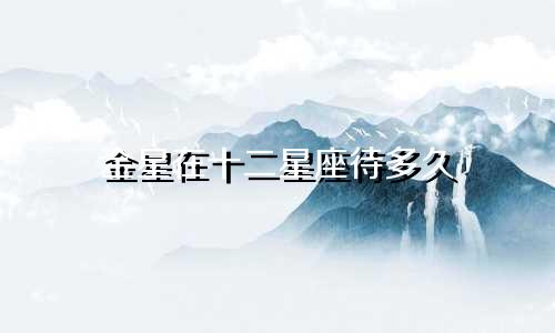 金星在十二星座待多久