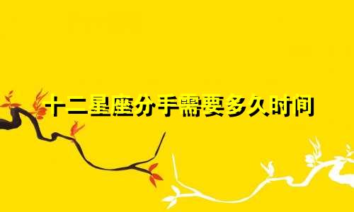 十二星座分手需要多久时间