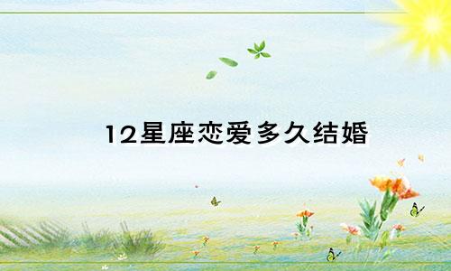 12星座恋爱多久结婚