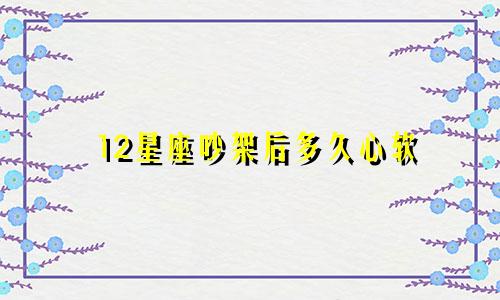 12星座吵架后多久心软