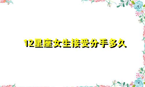 12星座女生接受分手多久