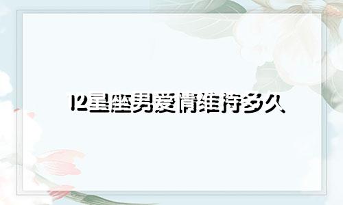 12星座男爱情维持多久
