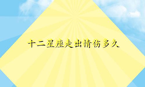 十二星座走出情伤多久
