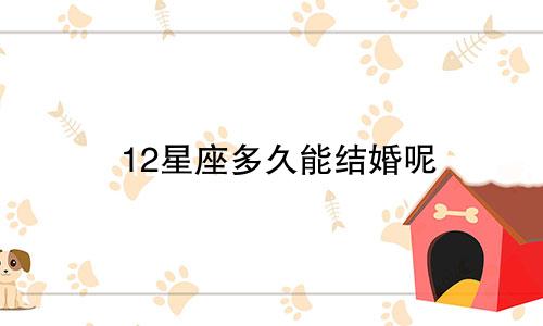 12星座多久能结婚呢