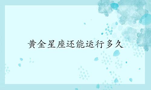 黄金星座还能运行多久