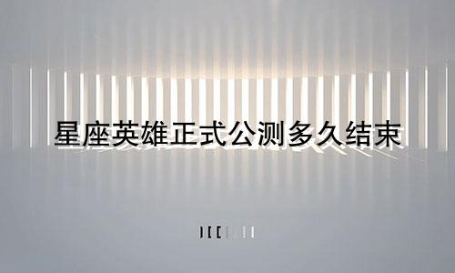 星座英雄正式公测多久结束