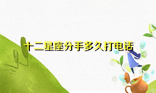 十二星座分手多久打电话