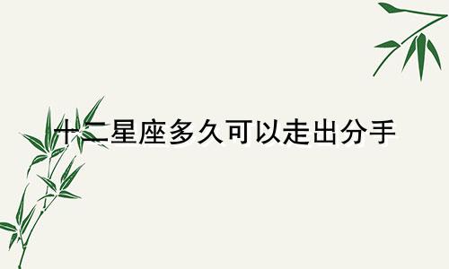 十二星座多久可以走出分手