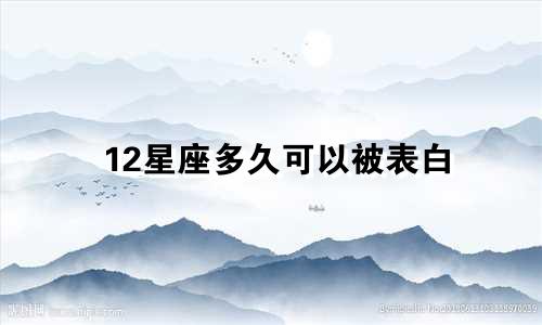 12星座多久可以被表白