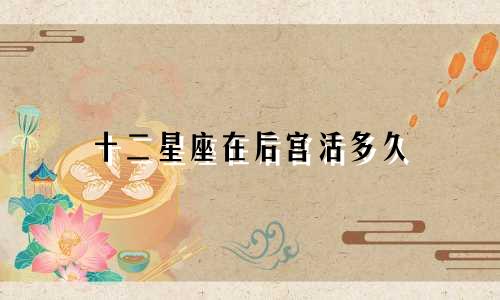 十二星座在后宫活多久