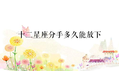 十二星座分手多久能放下