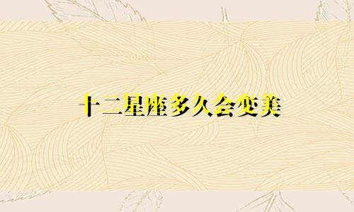 十二星座多久会变美