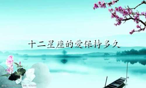 十二星座的爱保持多久