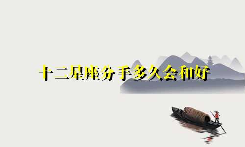 十二星座分手多久会和好